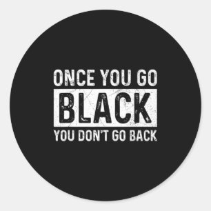 Once You Go Black You Dont Go Back For A Stage Te Classic Round Sticker