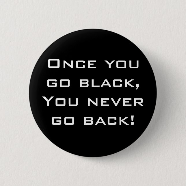 Once you go black,You never go back! Button / Pin (Front)