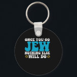 Once You Go Jew Nothing Else Will do Hanukkah Gift Keychain<br><div class="desc">hanukkah, funny, gift, birthday, Jewish, holiday, jew, menorah, dreidel, </div>