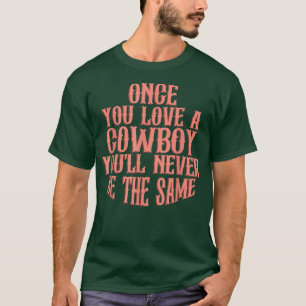 Once You Love A Cowboy Youll Never Be The Same T-Shirt