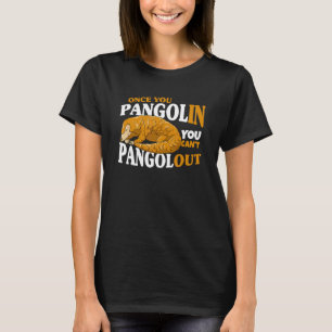 Once You Pangolin You Can't Pangolout Pangolins Pa T-Shirt