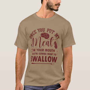 Once You Put My Meat In Your Mouth BBQ Grilling T-Shirt