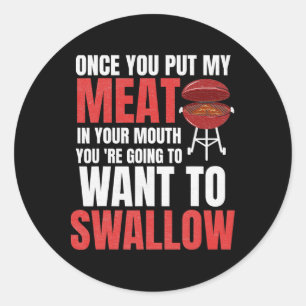 Once You Put My Meat In Your Mouth Bbq Shirt  Classic Round Sticker