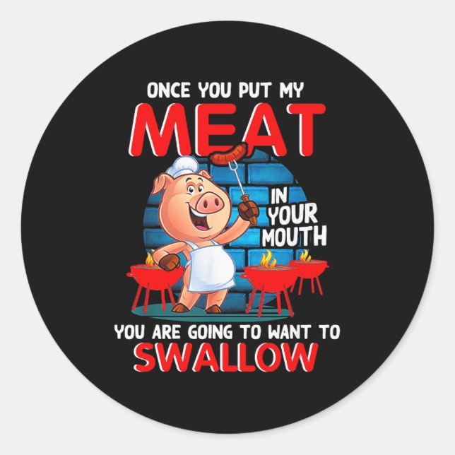 Once You Put My Meat In Your Mouth Funny Bbq  Classic Round Sticker (Front)