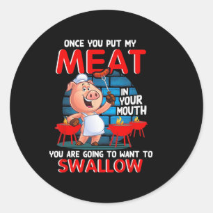 Once You Put My Meat In Your Mouth Funny Bbq Classic Round Sticker