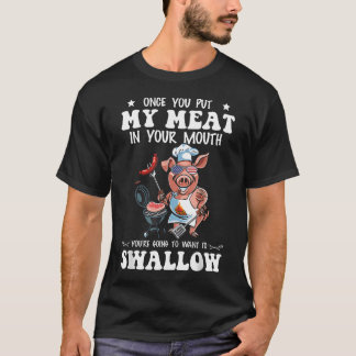 Once You Put My Meat In Your Mouth Funny Bbq T-Shirt
