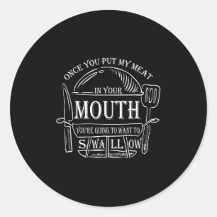 Once You Put My Meat In Your Mouth Funny Grilling Classic Round Sticker
