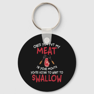 Once You Put My Meat In Your Mouth You Want To Swa Keychain
