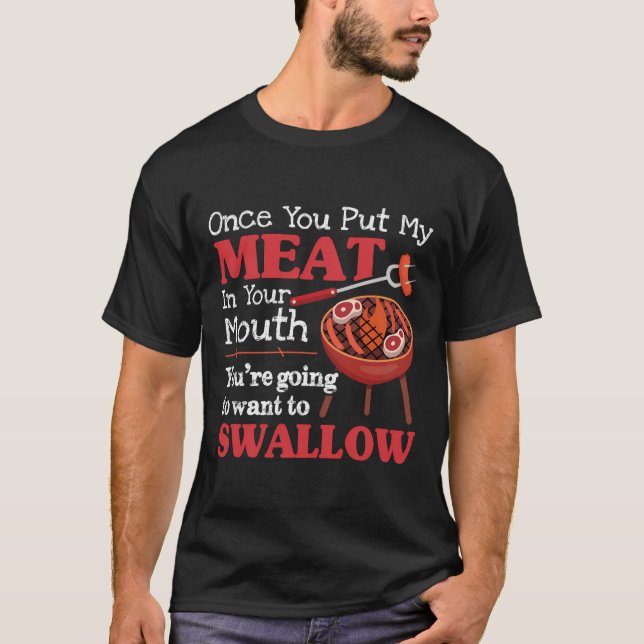 Once You Put My Meat In Your Mouth You Want To Swa T-Shirt (Front)