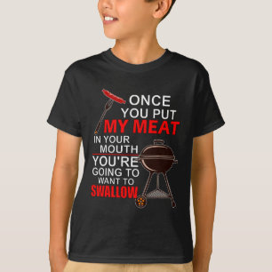 Once You Put My Meat In Your Mouth You Want To Swa T-Shirt