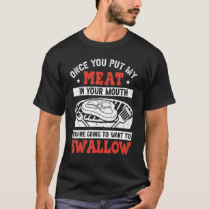 Once You Put My Meat In Your Mouth You're Going T T-Shirt