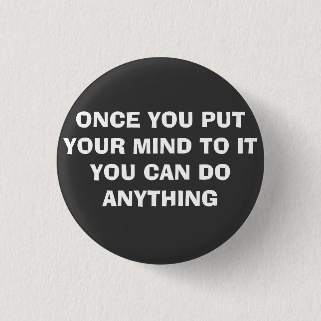 ONCE YOU PUT YOUR MIND TO IT 1 INCH ROUND BUTTON (Front)