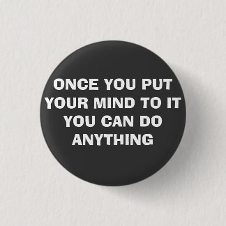 ONCE YOU PUT YOUR MIND TO IT 1 INCH ROUND BUTTON
