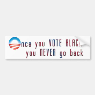 Once you VOTE BLACK, you never go back Bumper Sticker
