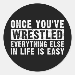 Once Youve Wrestled Everything Else In Life Is Eas Classic Round Sticker