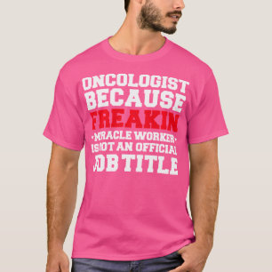 Oncologist Freaking Miracle Worker Oncology Doctor T-Shirt