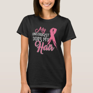 Oncologist My Oncologist Does My Hair Breast T-Shirt