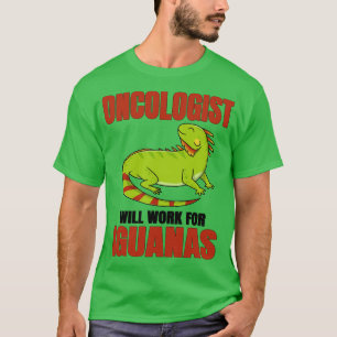 Oncologist Will Work For Iguanas T-Shirt