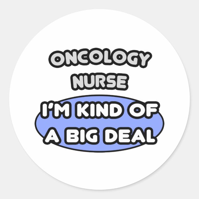 Oncology Nurse ... Kind of a Big Deal Classic Round Sticker (Front)