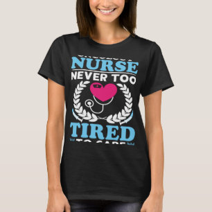 Oncology Nurse Never Too Tired to Care T-Shirt