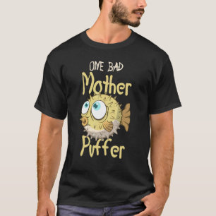 One Bad Mother Puffer Aquarium Aquarist Fish Fsh F T-Shirt