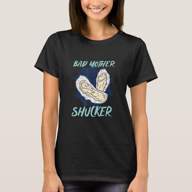 One Bad Mother Shucker Shell Seafood Oyster T-Shirt (Front)