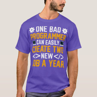 One bad Programmer can easily create two new Jobs T-Shirt
