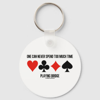 One Can Never Spend Too Much Time Playing Bridge Keychain