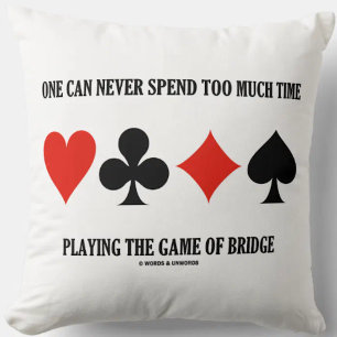 One Can Never Spend Too Much Time Playing Bridge Throw Pillow