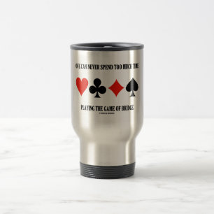 One Can Never Spend Too Much Time Playing Bridge Travel Mug