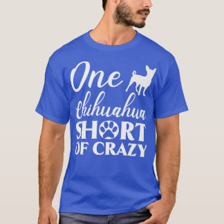 One Chihuahua Short Of Crazy Dog Owner Puppy Lover T-Shirt