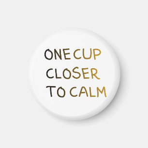One Cup Closer to Calm Magnet
