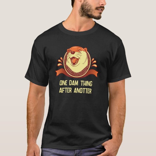 One Dam Thing After AnOtter  Otter  Humor 1 T-Shirt (Front)