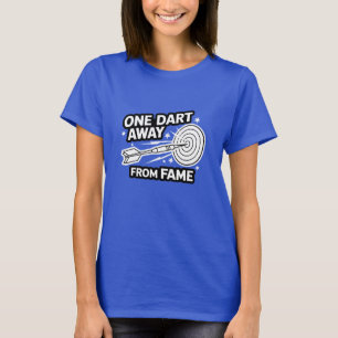 One Dart Away from Fame T-Shirt