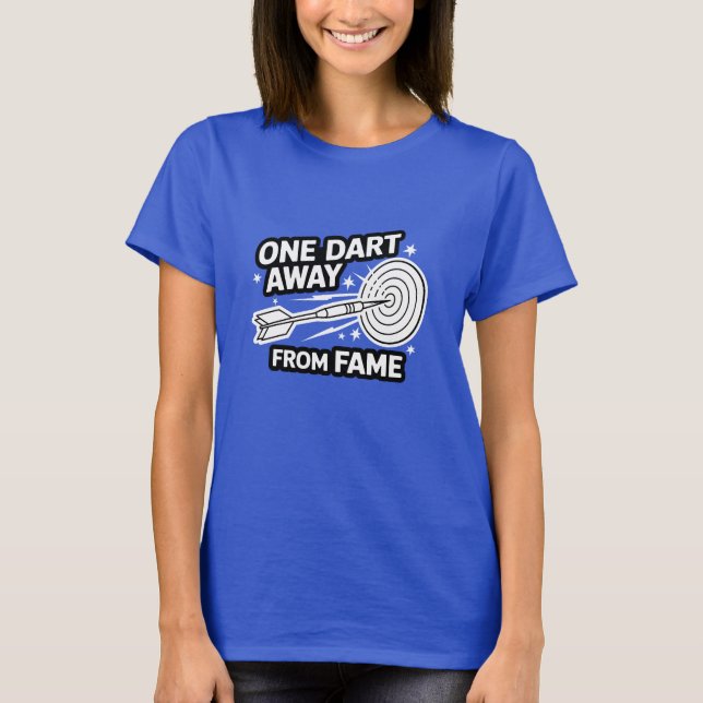 One Dart Away from Fame T-Shirt (Front)