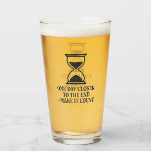 One Day Closer to the End – Make It Count Glass