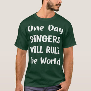 One Day Gingers Will Rule The World 11 T-Shirt