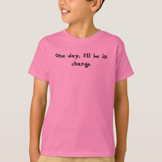 One day, I'll be in charge. T-Shirt