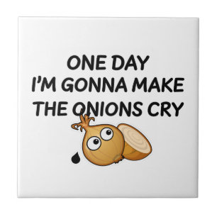 One Day I'm Gonna Make The Onions Cry Tile