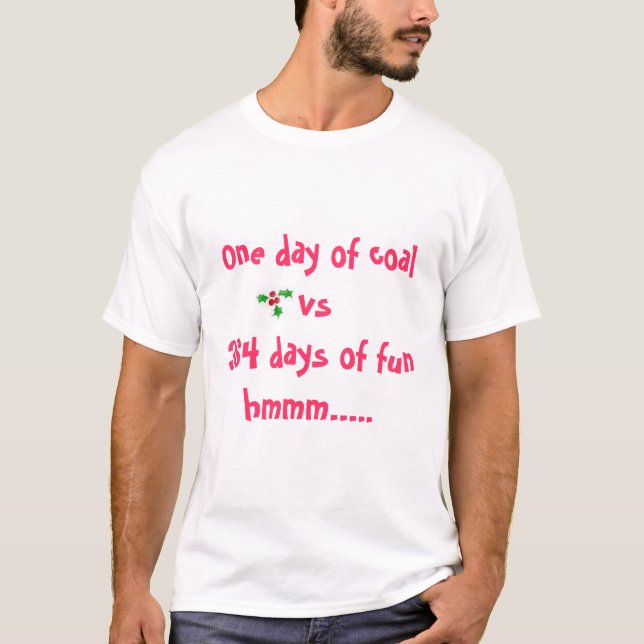 One day of coal vs 364 days of fun ..... T-Shirt (Front)