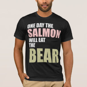 One Day the Salmon Will Eat the Bear T-Shirt
