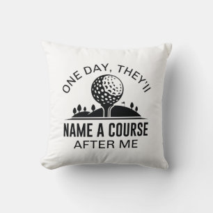 One Day, They’ll Name A Course After Me Throw Pillow