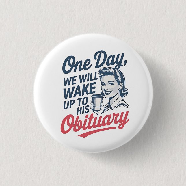 One Day We Will Wake up to His Obituary  1 Inch Round Button (Front)