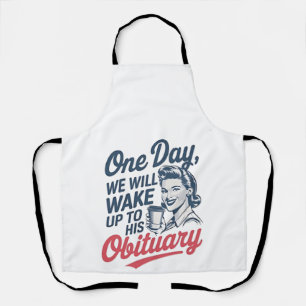 One Day We Will Wake up to His Obituary Apron