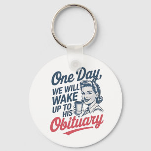 One Day We Will Wake up to His Obituary Keychain
