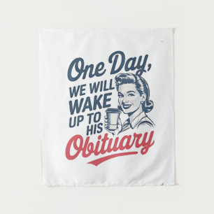 One Day We Will Wake up to His Obituary  Tapestry
