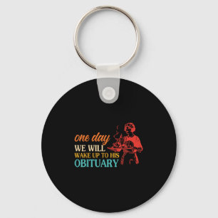 One Day We Will Wake Up To His Obituary Vintage Qu Keychain