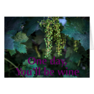 One day you'll be wine.