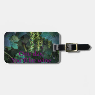 One day you'll be wine. luggage tag