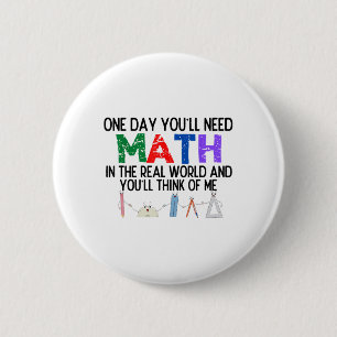 One Day Youll Need Math In The Real World And Youl 2 Inch Round Button